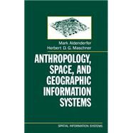 Anthropology, Space, and Geographic Information Systems by Aldenderfer, Mark; Maschner, Herbert D. G., 9780195085754