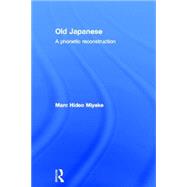 Old Japanese: A Phonetic Reconstruction by Miyake,Marc Hideo, 9780415305754