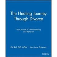 The Healing Journey Through Divorce Your Journal of Understanding and Renewal by Rich, Phil; Schwartz, Lita Linzer, 9780471295754