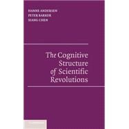 The Cognitive Structure of Scientific Revolutions by Hanne Andersen , Peter Barker , Xiang Chen, 9780521855754