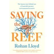 Saving the Reef The human story behind one of Australias greatest environmental treasures by Lloyd, Rohan, 9780702265754
