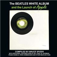 The Beatles White Album and the Launch of Apple by Spizer, Bruce, 9780983295754