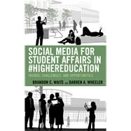Social Media for Student Affairs in #HigherEducation Trends, Challenges, and Opportunities by Waite, Brandon C.; Wheeler, Darren A., 9781475845754