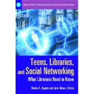 Teens, Libraries, and Social Networking : What Librarians Need to Know by Agosto, Denise E.; Abbas, June, 9781598845754
