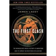 The First Clash The Miraculous Greek Victory at Marathon and Its Impact on Western Civilization by LACEY, JAMES, 9780553385755
