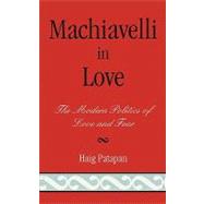 Machiavelli in Love The Modern Politics of Love and Fear by Patapan, Haig, 9780739125755