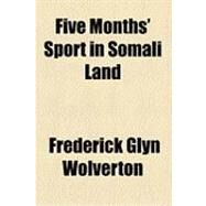 Five Months' Sport in Somali Land by Wolverton, Frederick Glyn; Paget, Arthur Henry Fitzroy, Sir, 9781154525755