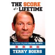 The Score of a Lifetime 25 Years Talking Chicago Sports by Boers, Terry, 9781629375755