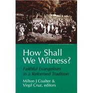 How Shall We Witness? by Coalter, Milton J.; Cruz, Virgil; Louisville Presbyterian Theological Seminary, 9780664255756