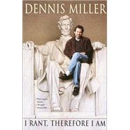 I Rant, Therefore I Am by MILLER, DENNIS, 9780767905756