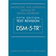 Diagnostic and Statistical Manual of Mental Disorders, Fifth Edition, Text Revision (DSM-5-TR™) by American Psychiatric Association, 9780890425756