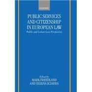 Public Services and Citizenship in European Law Public and Labour Law Perspectives by Freedland, Mark; Sciarra, Silvana, 9780198265757