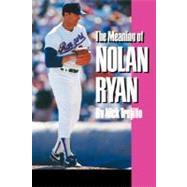 The Meaning of Nolan Ryan by Trujillo, Nick, 9780890965757