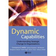 Dynamic Capabilities Understanding Strategic Change in Organizations by Helfat, Constance E.; Finkelstein, Sydney; Mitchell, Will; Peteraf, Margaret; Singh, Harbir; Teece, David; Winter, Sidney G., 9781405135757