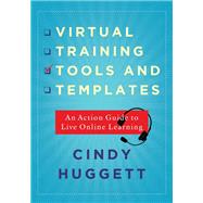 Virtual Training Tools and Templates An Action Guide to Live Online Learning by Huggett, Cindy, 9781562865757