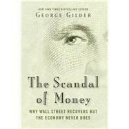 The Scandal of Money by Gilder, George, 9781621575757