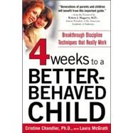 Four Weeks to a Better-Behaved Child Breakthrough Discipline Techniques that Really Work by Chandler, Cristine; McGrath, Laura, 9780071435758