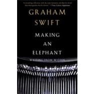 Making an Elephant Writing from Within by Swift, Graham, 9780307455758