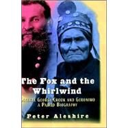 The Fox and the Whirlwind: General George Crook and Geronimo, A Paired Biography by Peter Aleshire, 9780471325758
