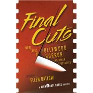 Final Cuts New Tales of Hollywood Horror and Other Spectacles by Datlow, Ellen, 9780525565758