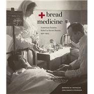 Bread + Medicine American Famine Relief in Soviet Russia, 19211923 by Patenaude, Bertrand M.; Stevenson, Joan Nabseth, 9780817925758