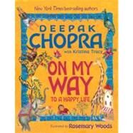 On My Way to a Happy Life by Chopra, Deepak; Tracy, Kristina; Woods, Rosemary, 9781401925758