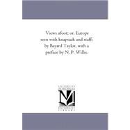 Views A-Foot; or, Europe Seen with Knapsack and Staff; by Bayard Taylor, with a Preface by N P Willis by Taylor, Bayard; Willis, N. P., 9781425545758