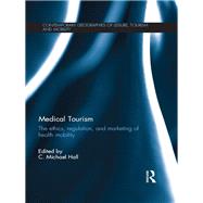 Medical Tourism: The Ethics, Regulation, and Marketing of Health Mobility by Hall; C. Michael, 9780415665759