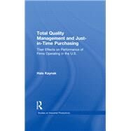 Total Quality Management and Just-in-Time Purchasing: Their Effects on Performance of Firms Operating in the U.S. by Kaynak,Hale, 9781138985759