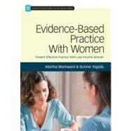 Evidence-Based Practice With Women; Toward Effective Social Work Practice With Low-Income Women by Martha Markward, 9781412975759