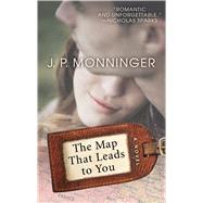 The Map That Leads to You by Monninger, J. P., 9781432845759