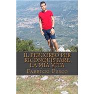 Il Percorso Per Riconquistare La Mia Vita by Fusco, Fabrizio, 9781508485759