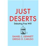 Just Deserts Debating Free Will by Dennett, Daniel C.; Caruso, Gregg D., 9781509545759
