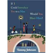 If I Could Introduce You to a Man, Would You Meet Him? by Johnson, Tammy, 9781633675759