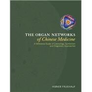 The Organ Networks of Chinese Medicine: A Reference Guide of Cosmology, Symbolism and Diagnostic Approaches by Heiner Fruehauf, 8780000105760