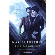 Full Fathom Five A Novel of the Craft Sequence by Gladstone, Max, 9780765335760