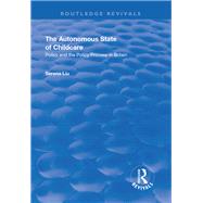 The Autonomous State of Childcare: Policy and the Policy Process in Britain: Policy and the Policy Process in Britain by Liu,Serena, 9781138635760