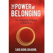 The Power of Belonging: The Marketing Strategy for Branding by Baaghil, Said Aghil, 9781450245760