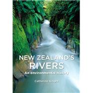 New Zealand's Rivers An Environmental History by Knight, Catherine Heather, 9781927145760