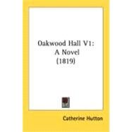 Oakwood Hall V1 : A Novel (1819) by Hutton, Catherine, 9780548825761