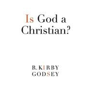Is God a Christian? by Godsey, R. Kirby, 9780881465761