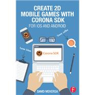 Create 2D Mobile Games with Corona SDK by David Mekersa, 9781317745761
