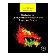 Strategies for Curative Fluorescence-guided Surgery of Cancer by Hoffman, Robert; Bouvet, Michael, 9780128125762