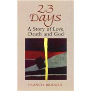 23 Days: A Story of Love, Death And God by Bridger, Francis, 9780232525762