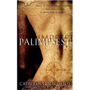 Palimpsest A Novel by VALENTE, CATHERYNNE, 9780553385762