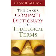 The Baker Compact Dictionary of Theological Terms by Allison, Gregg R., 9780801015762