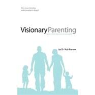 Visionary Parenting: Capture a God-Sized Vision for Your Family by Rienow, Rob, 9780892655762