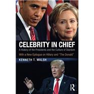 Celebrity in Chief: A History of the Presidents and the Culture of Stardom, With a New Epilogue on Hillary and The Donald by Walsh,Kenneth T., 9781138235762