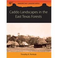 Caddo Landscapes in the East Texas Forests by Perttula, Timothy K.; Cast, Robert (CON); Fields, Ross C. (CON); Middlebrook, Tom (CON), 9781785705762