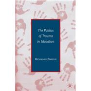 The Politics of Trauma in Education by Zembylas, Michalinos, 9780230605763